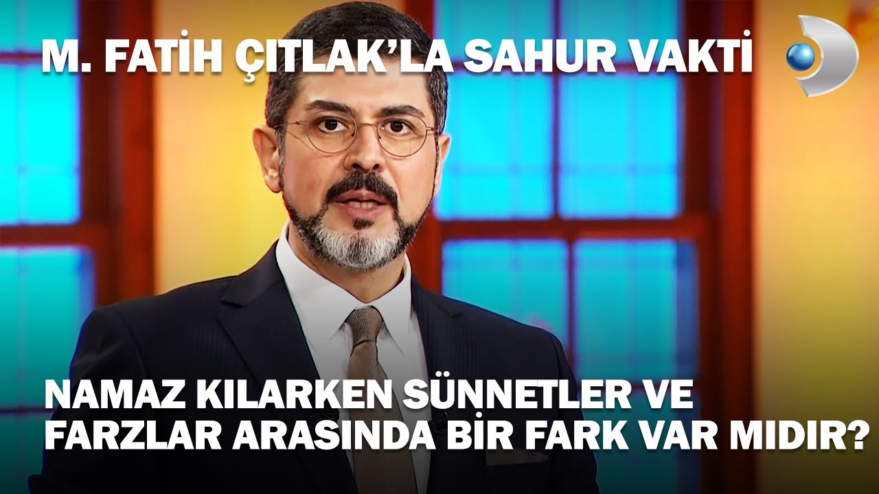 Namaz Kılarken Sünnetler Ve Farzlar Arasında Bir Fark Var Mıdır? - M. Fatih Çıtlak'la Sahur Vakti
