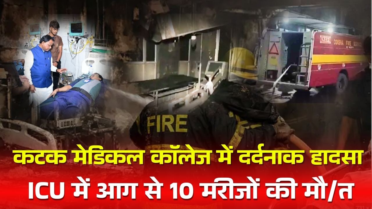 कटक मेडिकल कॉलेज में दर्दनाक हादसा, ICU में आग से 10 मरीजों की मौ/त |