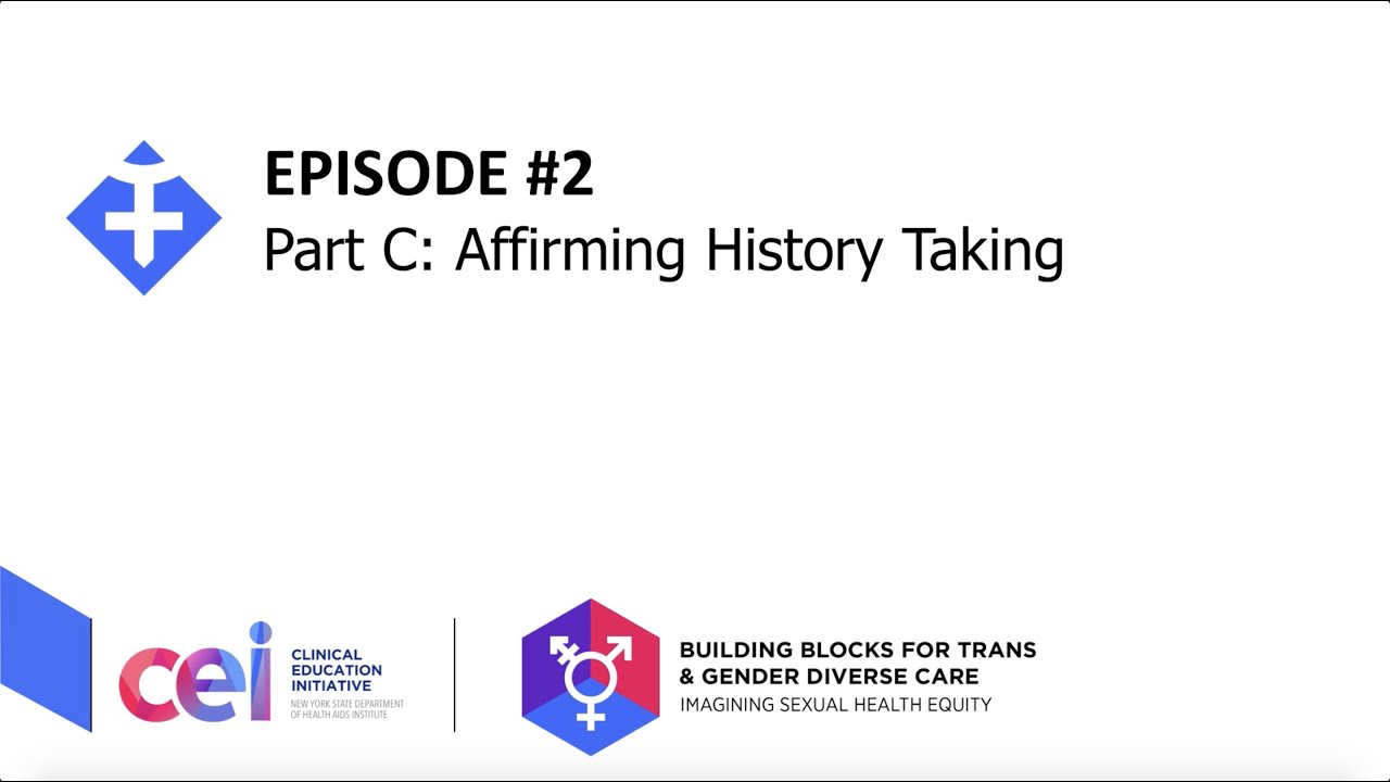 Ep 2: Creating a Gender Affirming Experience in Healthcare Setting; C: Affirming History Taking