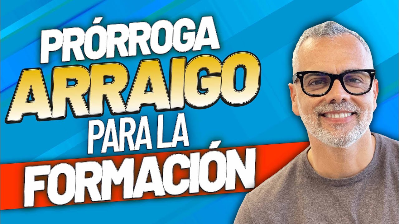 🔄 Prórroga del Arraigo para la Formación