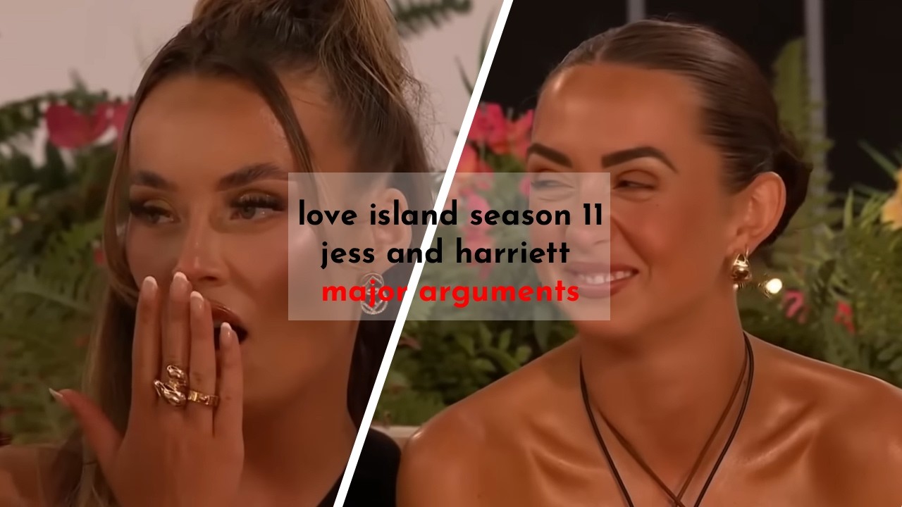 Love Island Season 11: Jess and Harriett Major Arguments