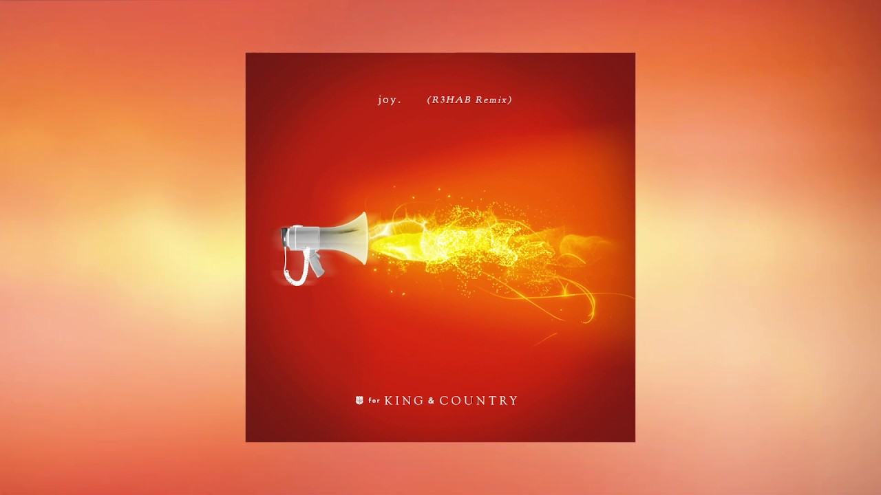 for KING & COUNTRY &ndash; joy. (R3HAB Remix)