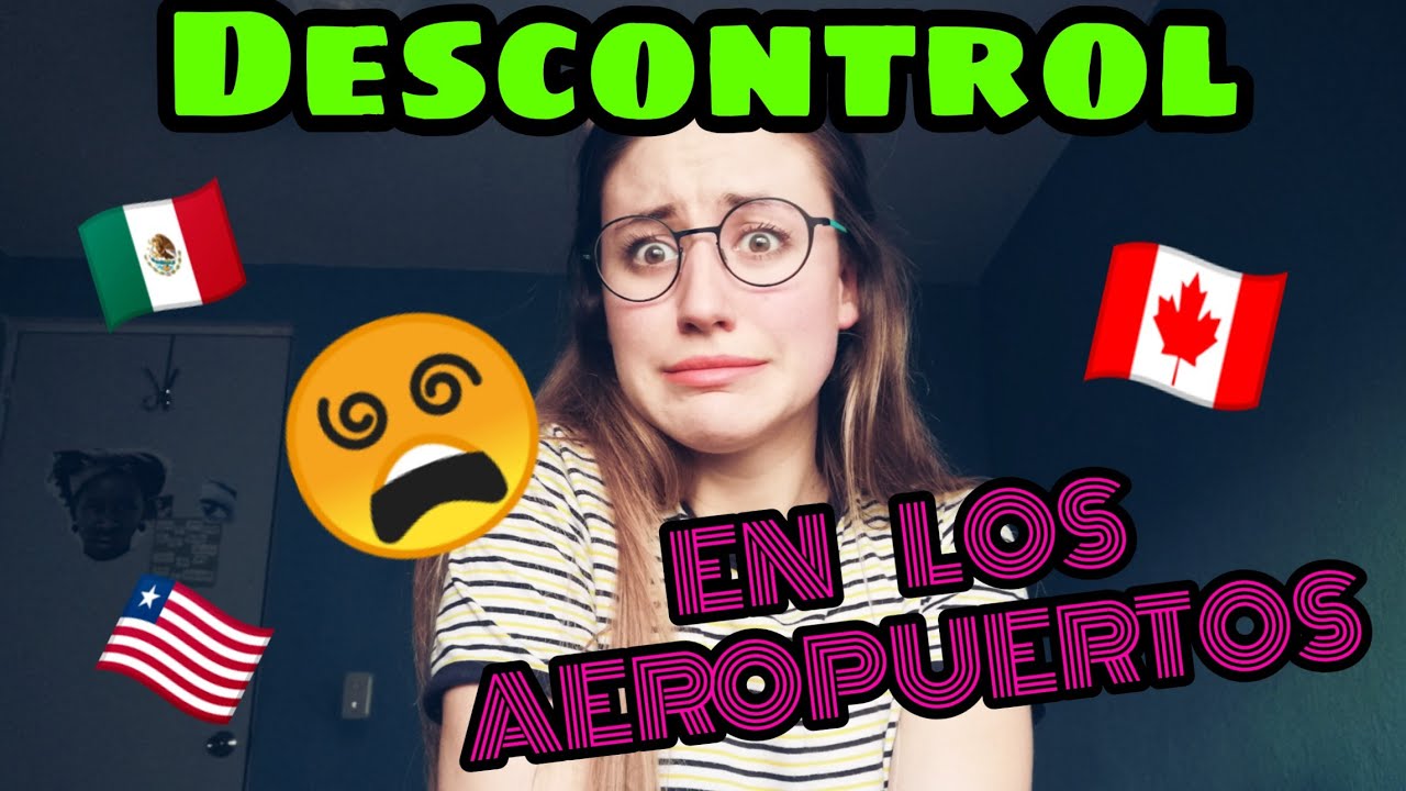 Descontrol en los aeropuertos - Canada a México - Parte 2