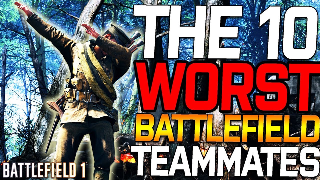 THE 10 WORST BATTLEFIELD TEAMMATES IN BATTLEFIELD 1 (Rant)