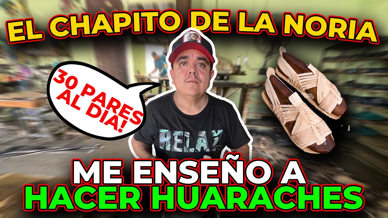 El CHAPITO DE LA NORIA nos enseña cómo se hacen los Huaraches