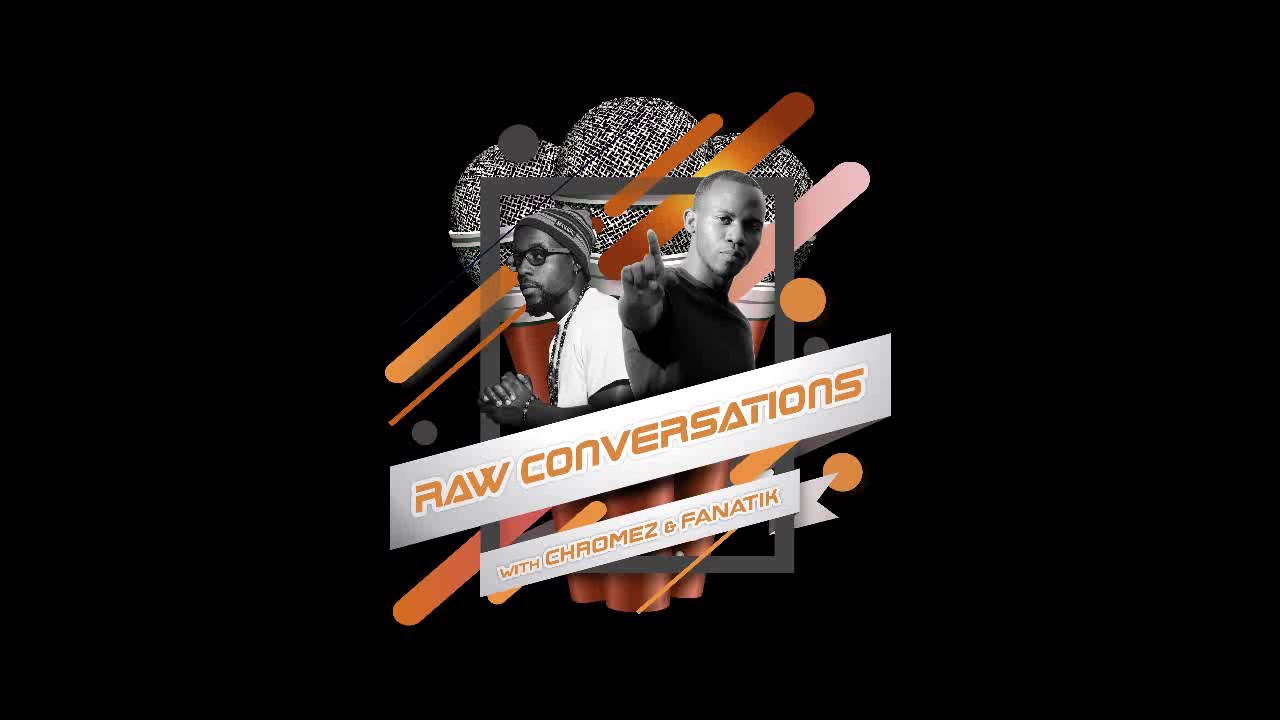 Raw Conversations with Chromez & Fanatik ( Podcast Episode 1 | 
