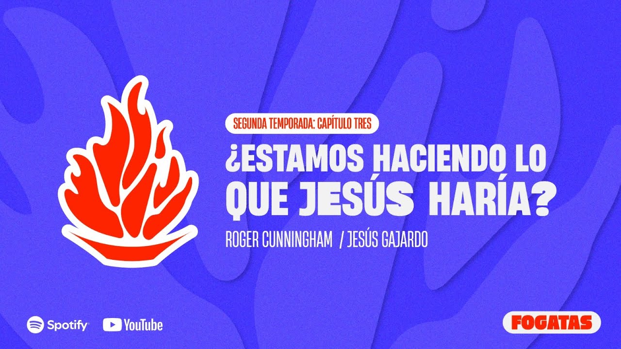 Fogatas Temp. 2 - Cap. 3 / ¿Estamos haciendo lo que Jesús haría? / Roger Cunningham y Jesús Gajardo