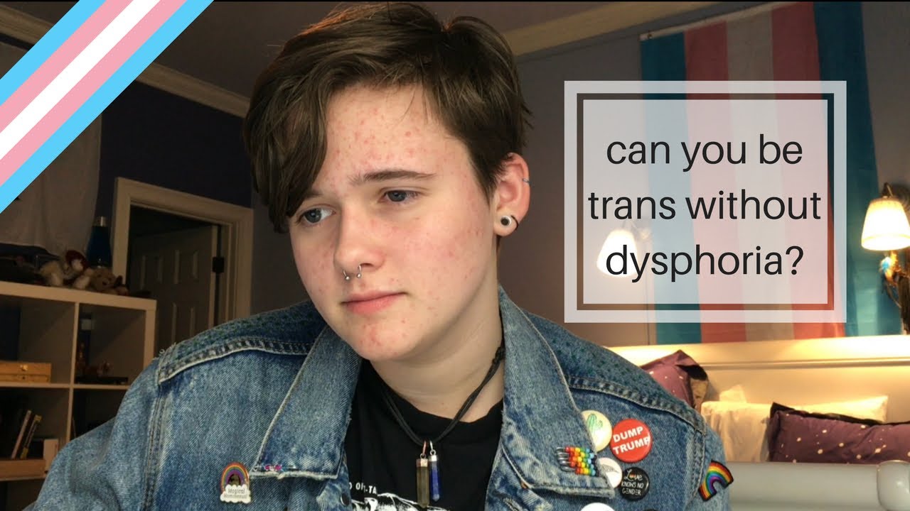 do you need dysphoria to be trans?