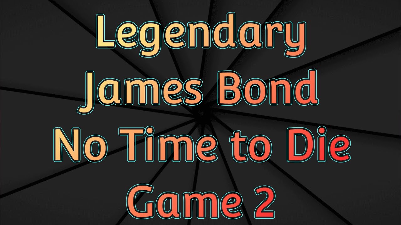 Legendary James Bond No Time to Die Game 2