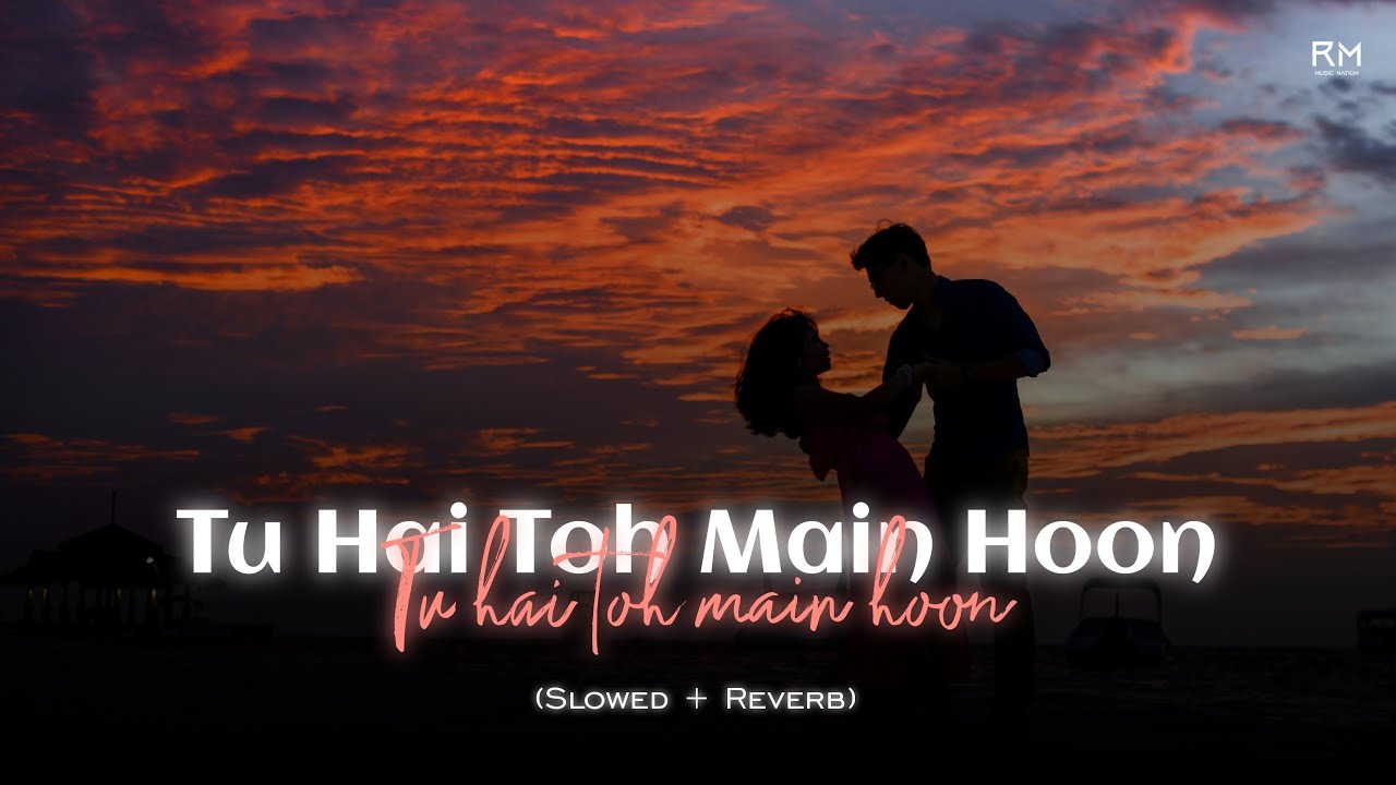 Arijit Singh - Tu Hai Toh Main Hoon (Slowed + Reverb) | RMMusicNation