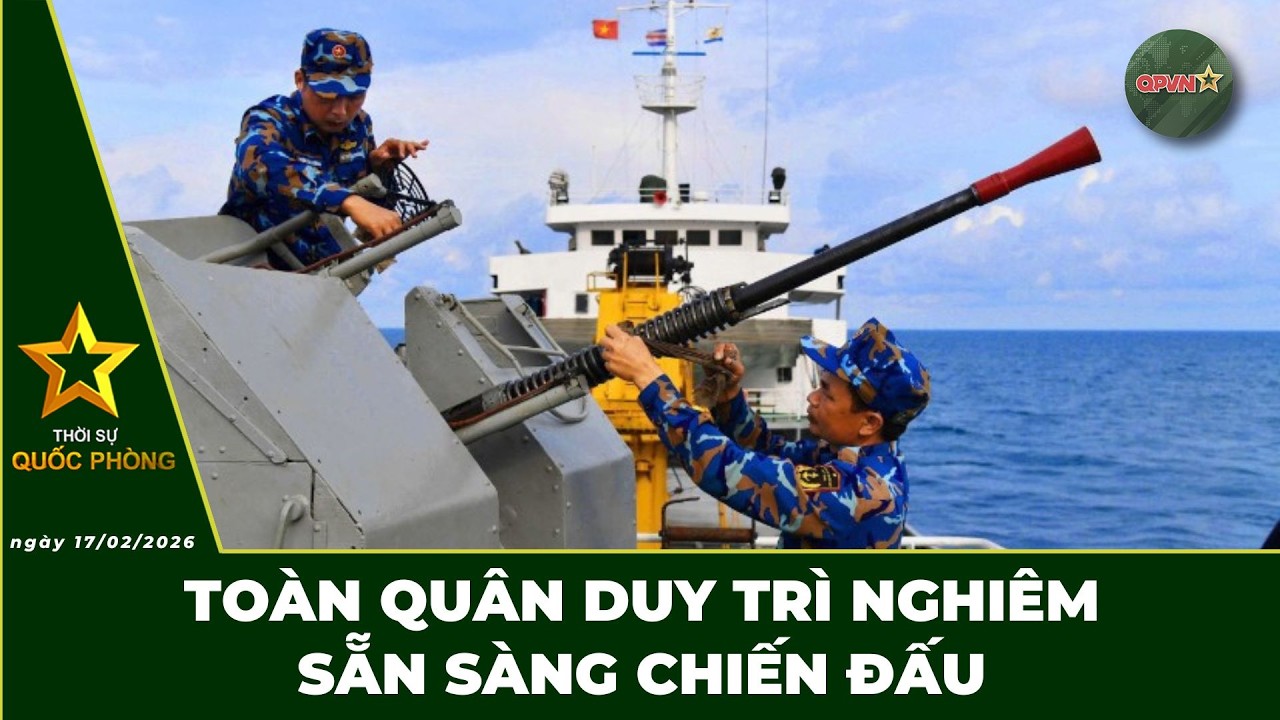 🔴 Trực Tiếp | Bản Tin Tối 17.02: Toàn Quân Duy Trì Nghiêm Sẵn Sàng Chiến Đấu | QPVN Digital