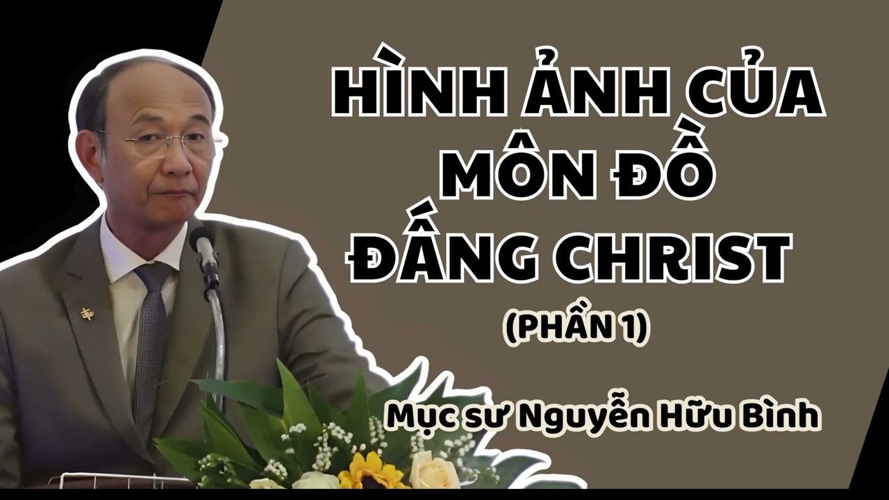 HÌNH ẢNH CỦA MÔN ĐỒ ĐẤNG CHRIST (Phần 1) - Mục sư Nguyễn Hữu Bình