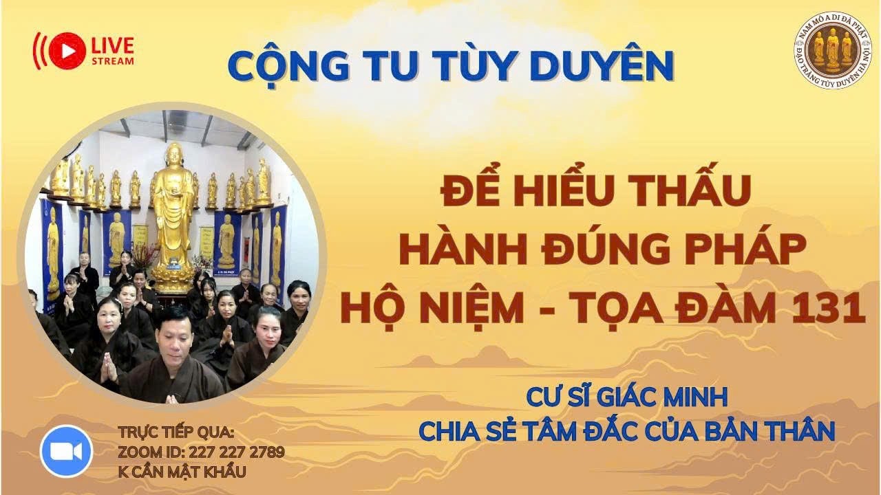 [🔴] CỘNG TU NIỆM PHẬT TỌA ĐÀM 131 - ĐỂ HIỂU THẤU HÀNH ĐÚNG PHÁP HỘ NIỆM_CS GIÁC MINH CHIA SẺ TÂM ĐẮC