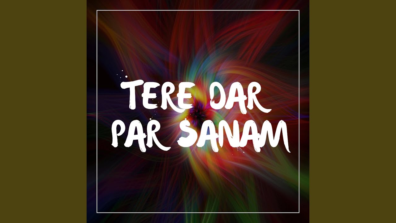 Tere Dar Par Sanam