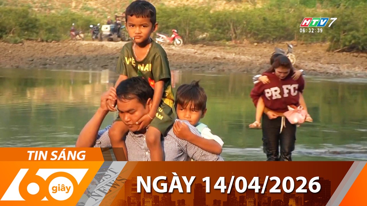 60 Gi&acirc;y S&aacute;ng - Ng&agrave;y 14/04/2026 - HTV Tin Tức Thời Sự Mới Nhất 2026
