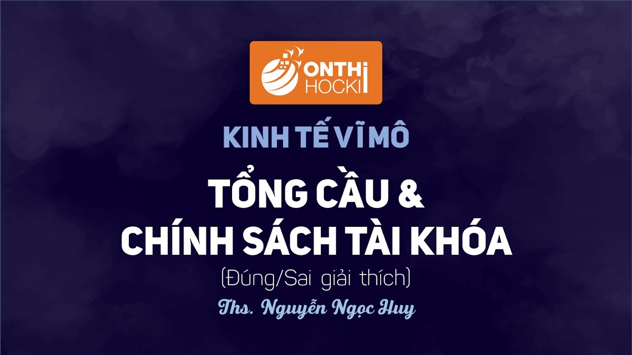 KINH TẾ VĨ MÔ - Tổng cầu và Chính sách tài khóa (Chữa bài tập đúng sai, giải thích)