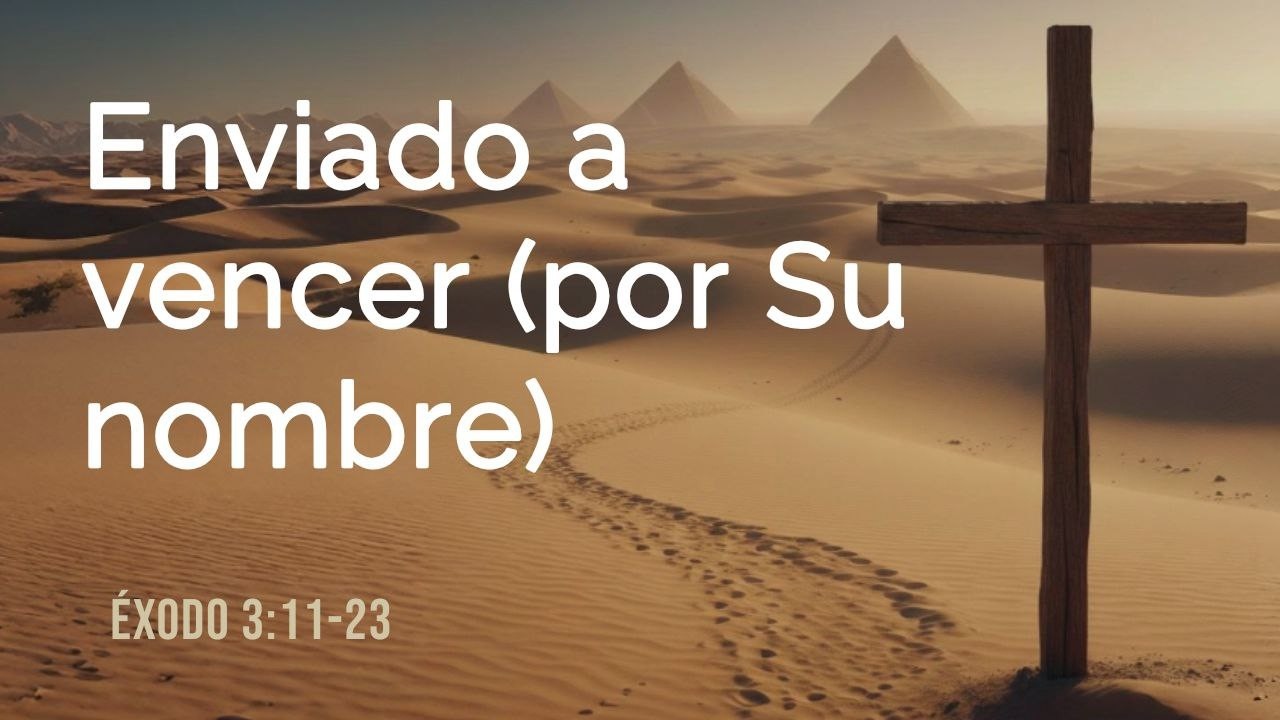 Enviado a vencer (por Su nombre), Exodo 3:11-23