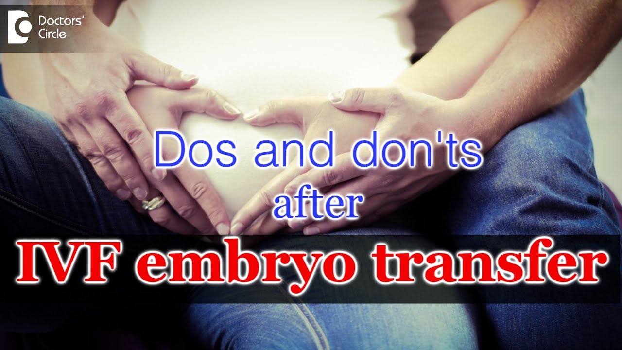 Dos and don'ts after IVF embryo transfer - Dr. Prathiba Govindaiah