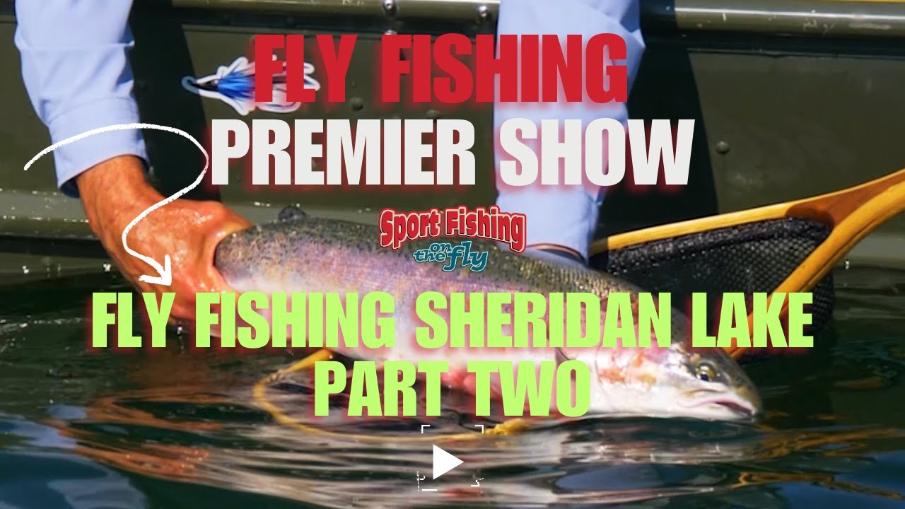 FLY FISHING PREMIER SHOW: FLY FISHING SHERIDAN LAKE - PART TWO