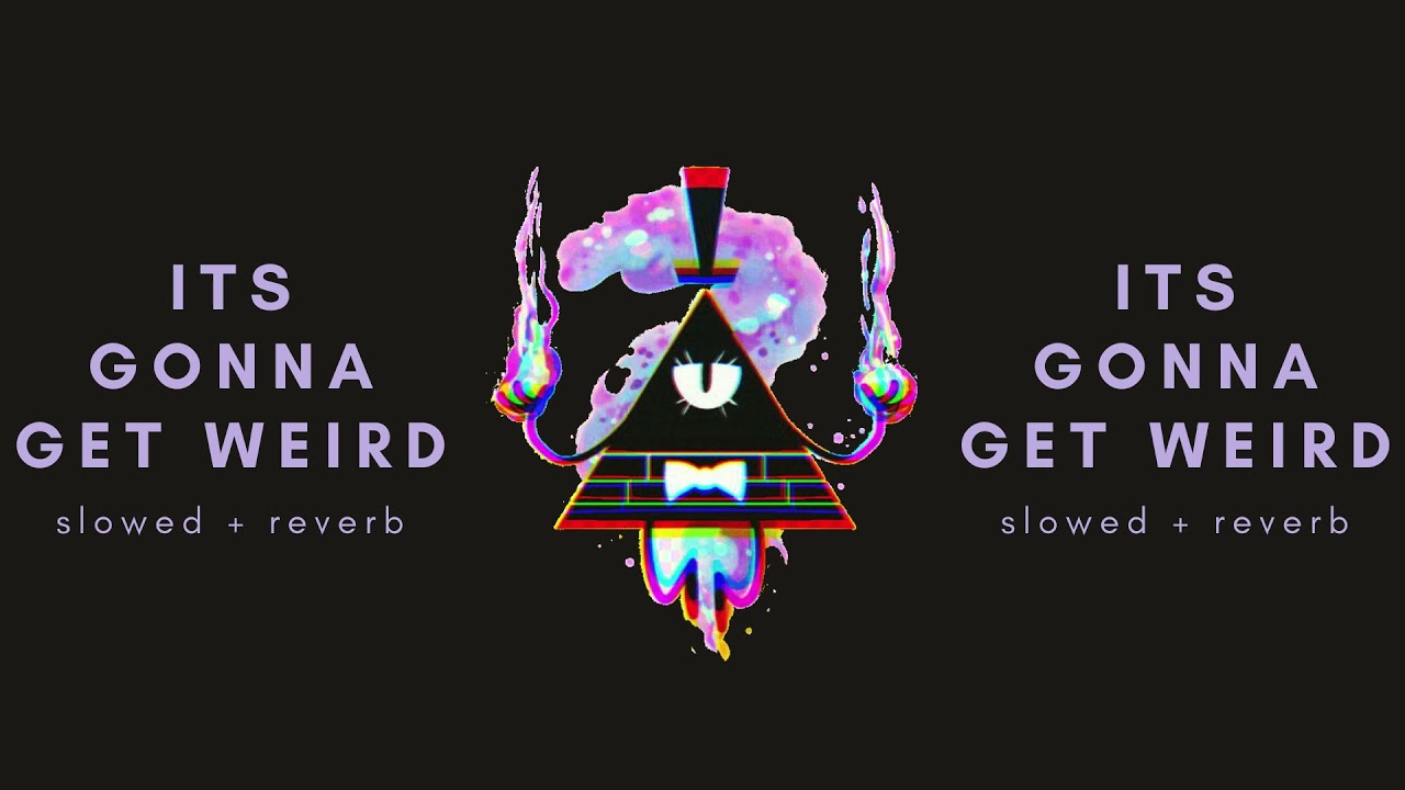 its gonna get weird {s l o w e d + r e v e r b}