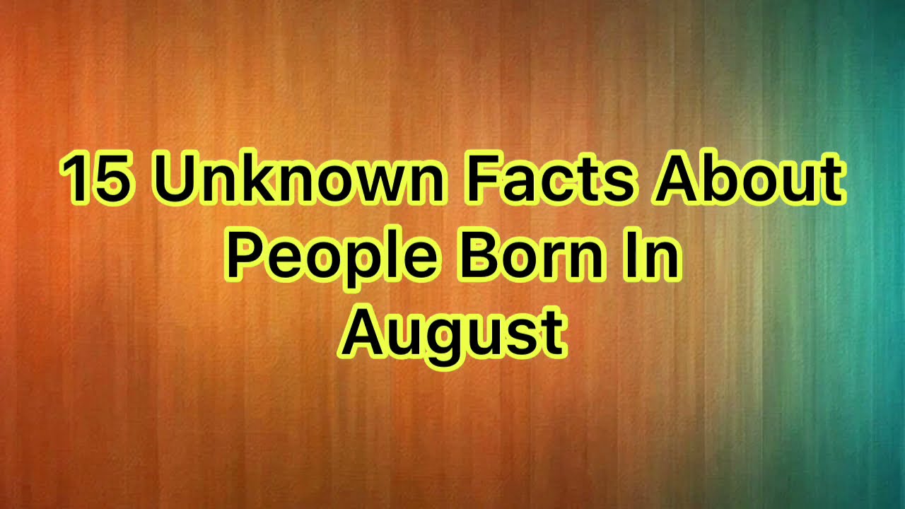 15 Unknown facts about people born in August |Do you know?
