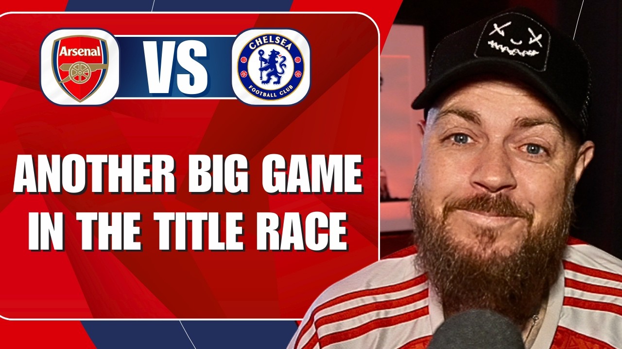 Another Big Game In The Title Race | Arsenal v Chelsea | Preview & Predicted Lineup