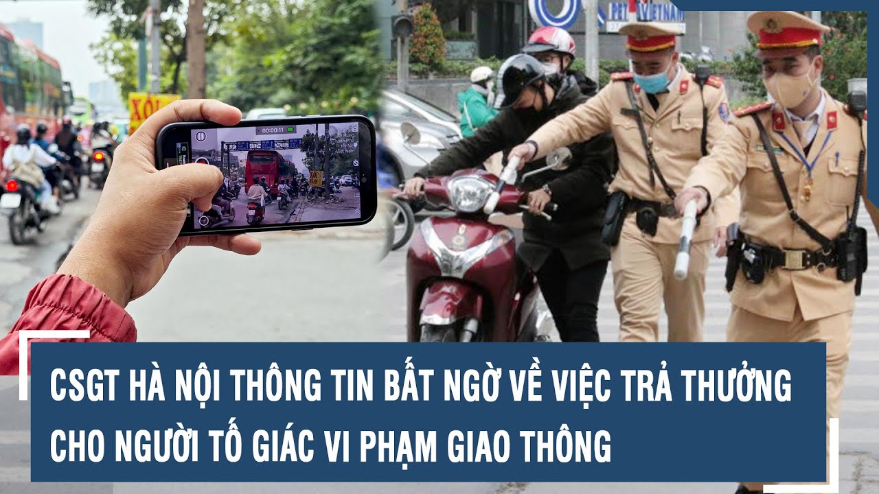 CSGT Hà Nội thông tin bất ngờ về việc trả thưởng cho người tố giác vi phạm giao thông l VTs