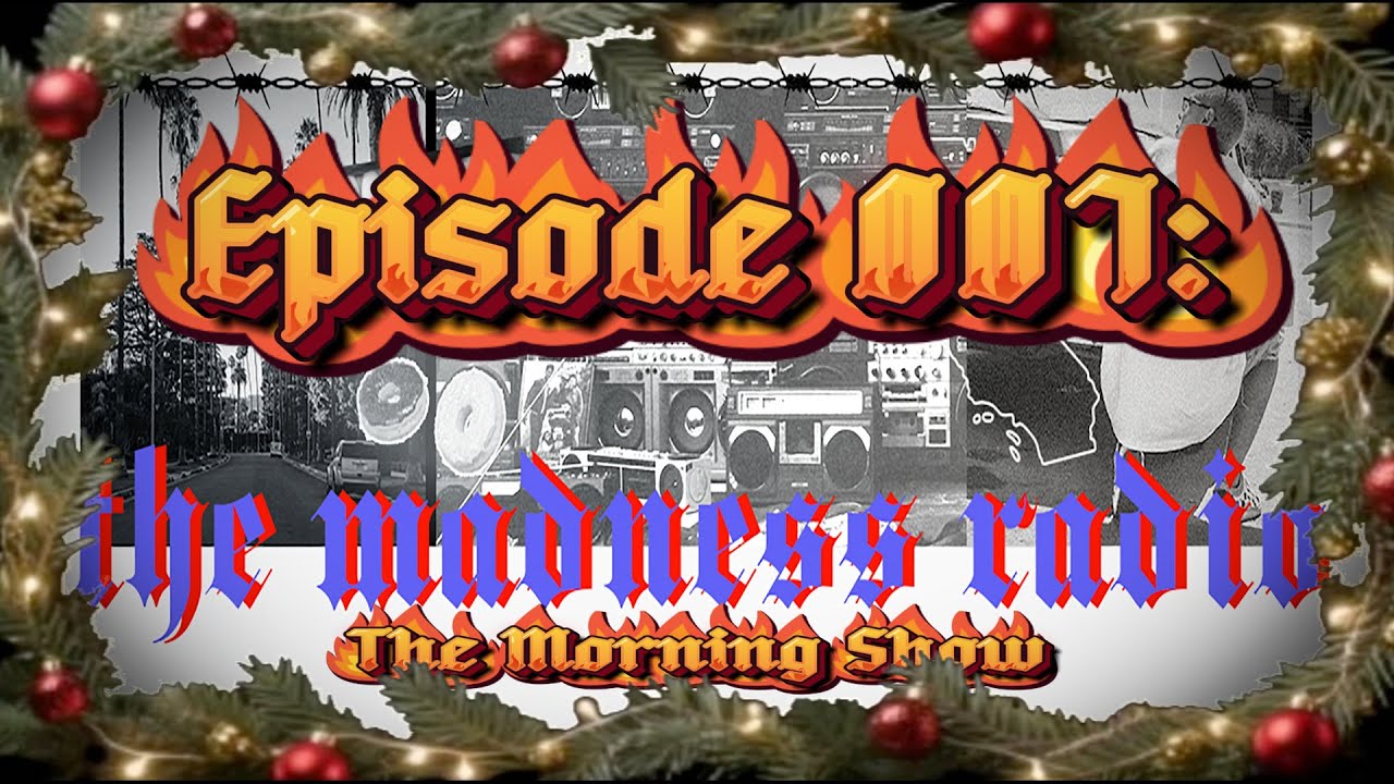 THE MADNESS RADIO ( THE MORNING SHOW ) EPISODE 007 HOLIDAY & CHRISTMAS SEASON MIX AUDIO ONLY 