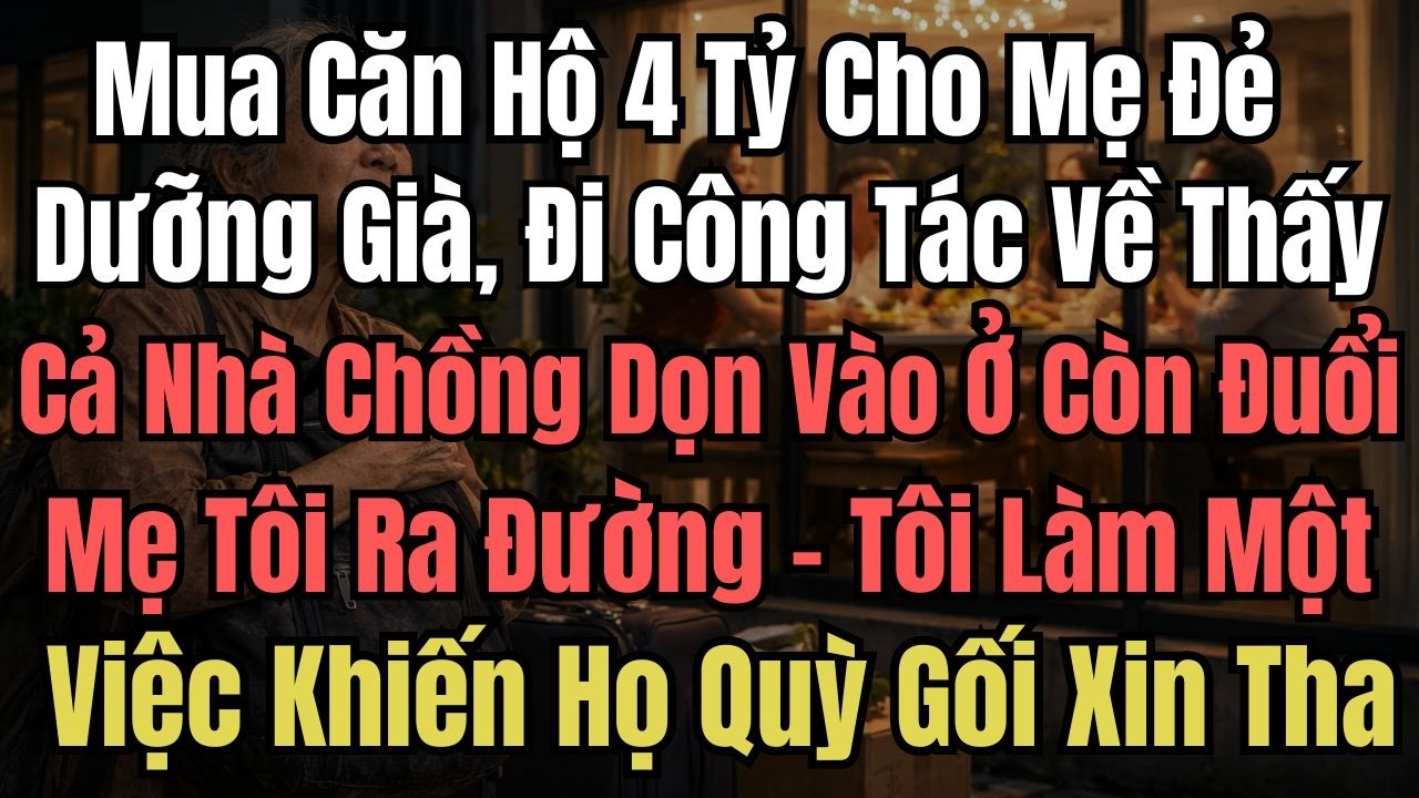 Mua Căn Hộ 4 Tỷ Cho Mẹ Đẻ Dưỡng Già, Đi Công Tác Về Thấy Cả Nhà Chồng Dọn Vào Ở Còn Đuổi Mẹ Tôi Ra