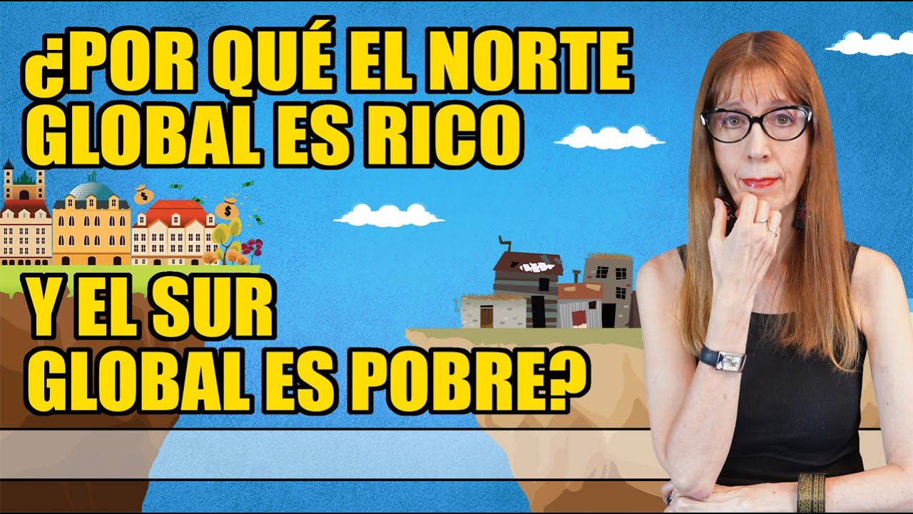 &iquest;Por qu&eacute; el NORTE global es RICO y el SUR global es POBRE?
