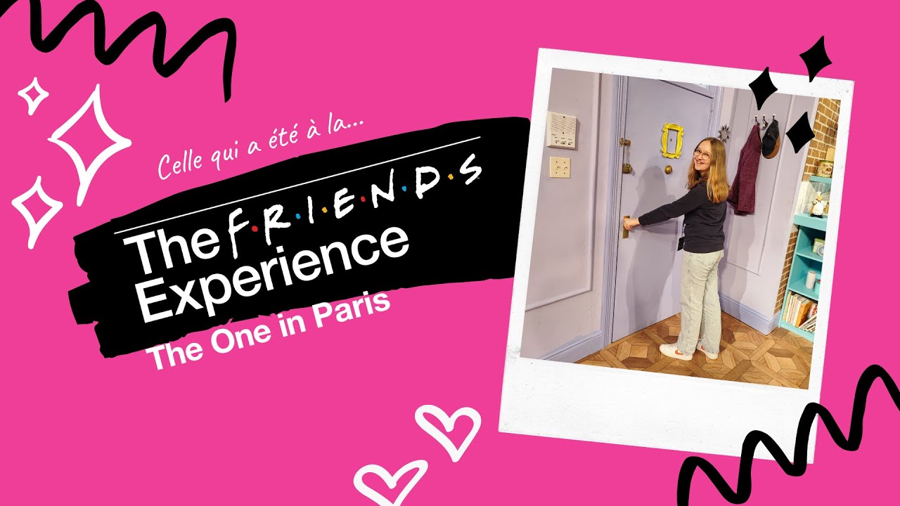 Celle qui a été à la The Friends experience - Paris