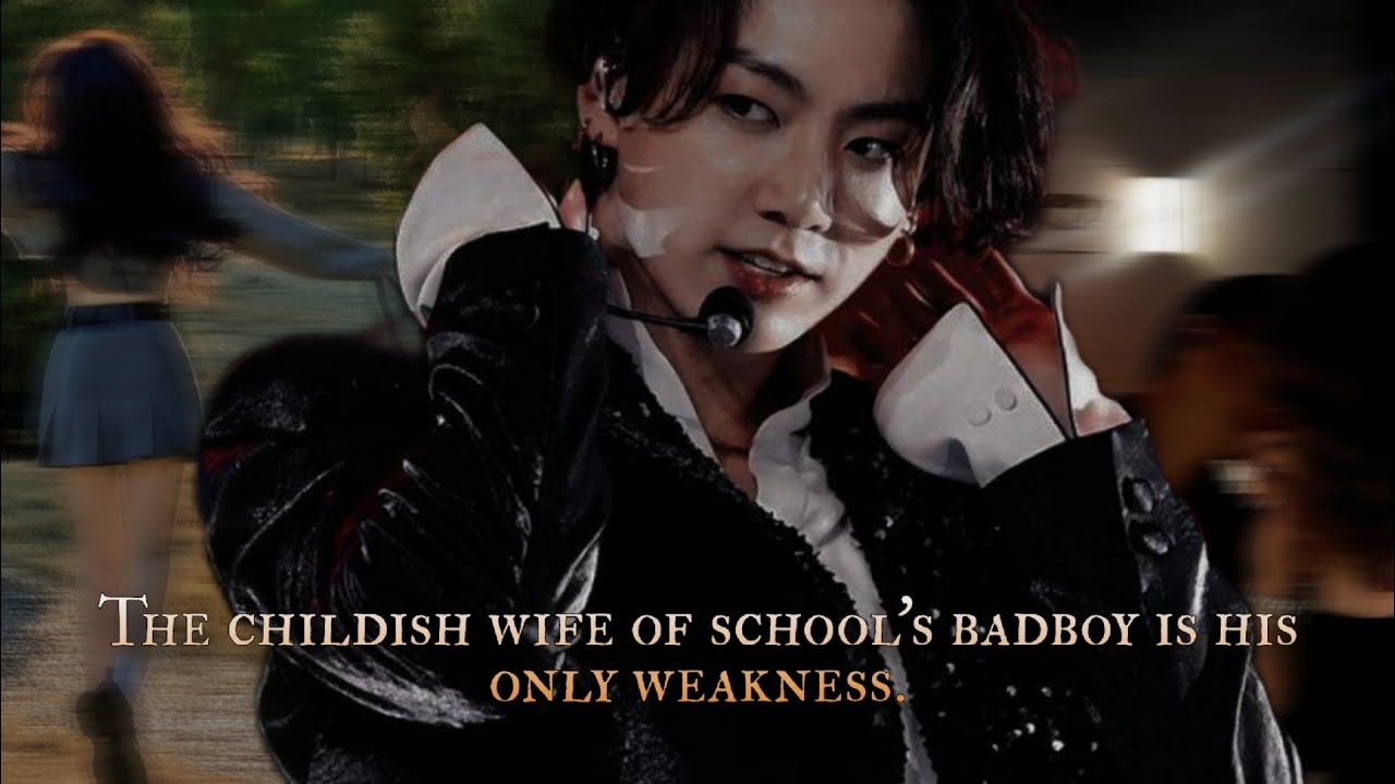 The childish wife of school's badboy is his only weakness - Jungkook oneshot