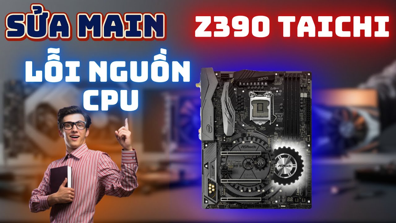 Sửa Main PC | ASROCK Z390 TAICHI | Báo Lỗi Ngồn CPU Code 00