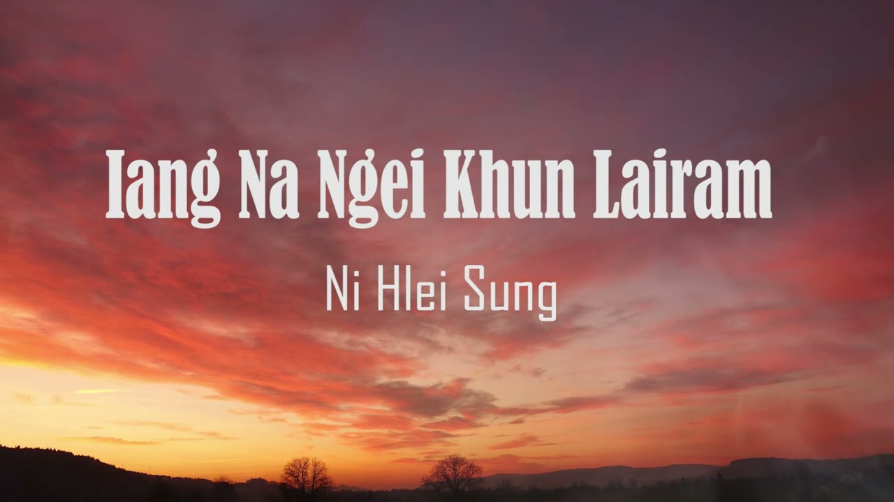 Iang na ngei khun lairam || Ni Hlei Sung || lyric video