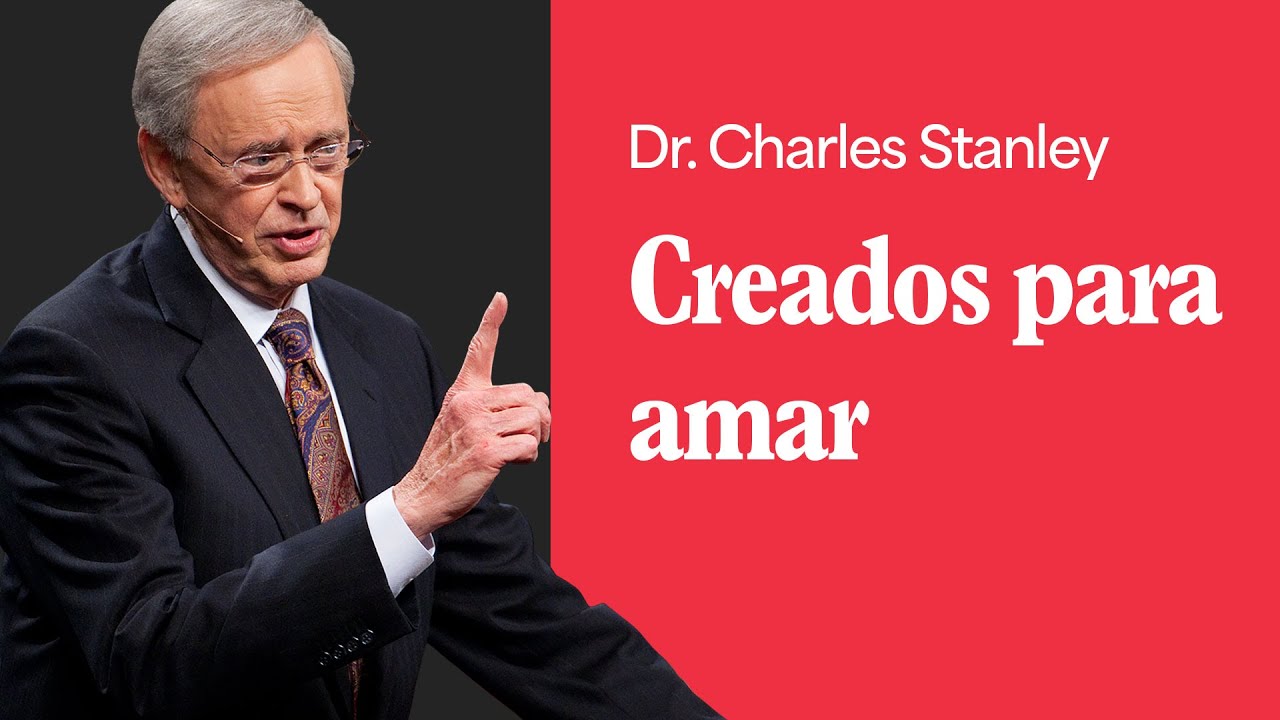 Creados para amar – Dr. Charles Stanley