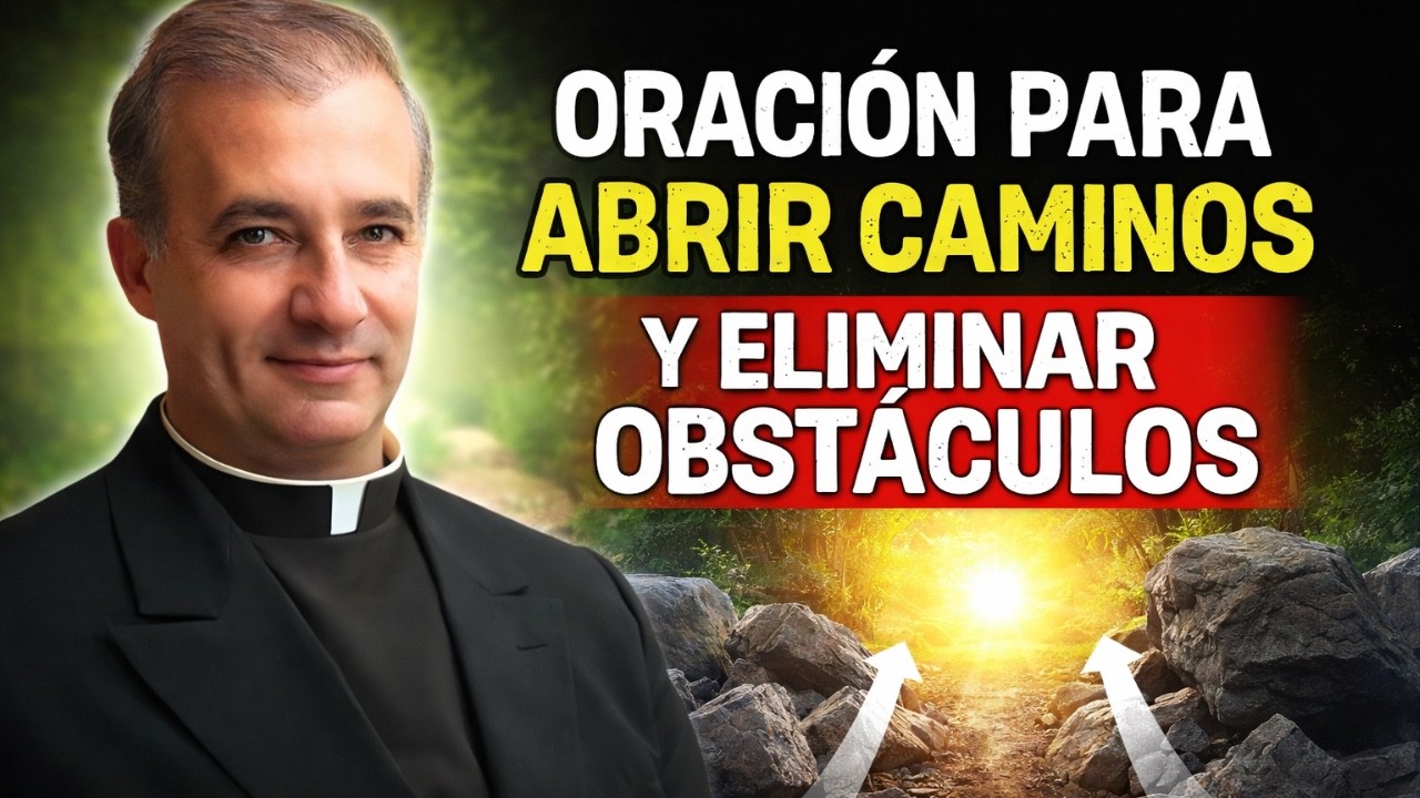 LA ORACIÓN QUE ABRE CAMINOS Y QUITAR OBSTÁCULOS | Padre Ángel Espinosa