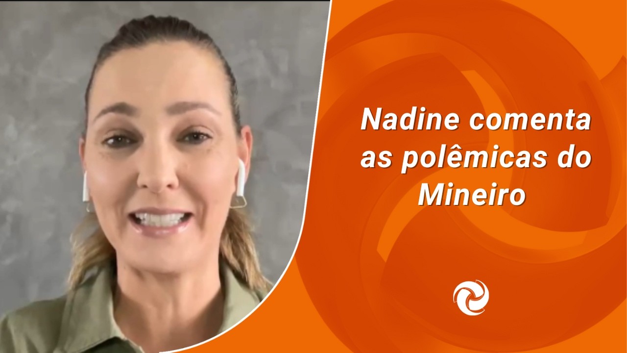 Nadine comenta as polêmicas do Mineiro