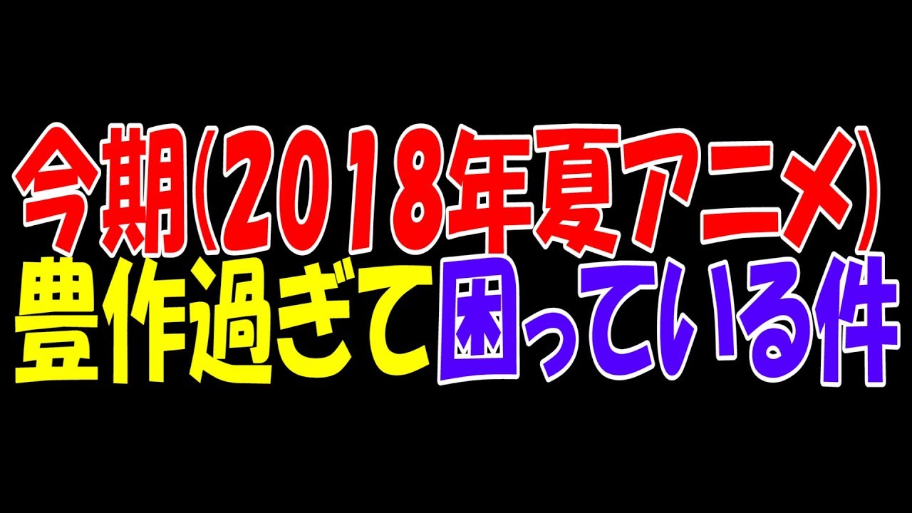 今期(2018年夏アニメ)豊作過ぎて困っている件