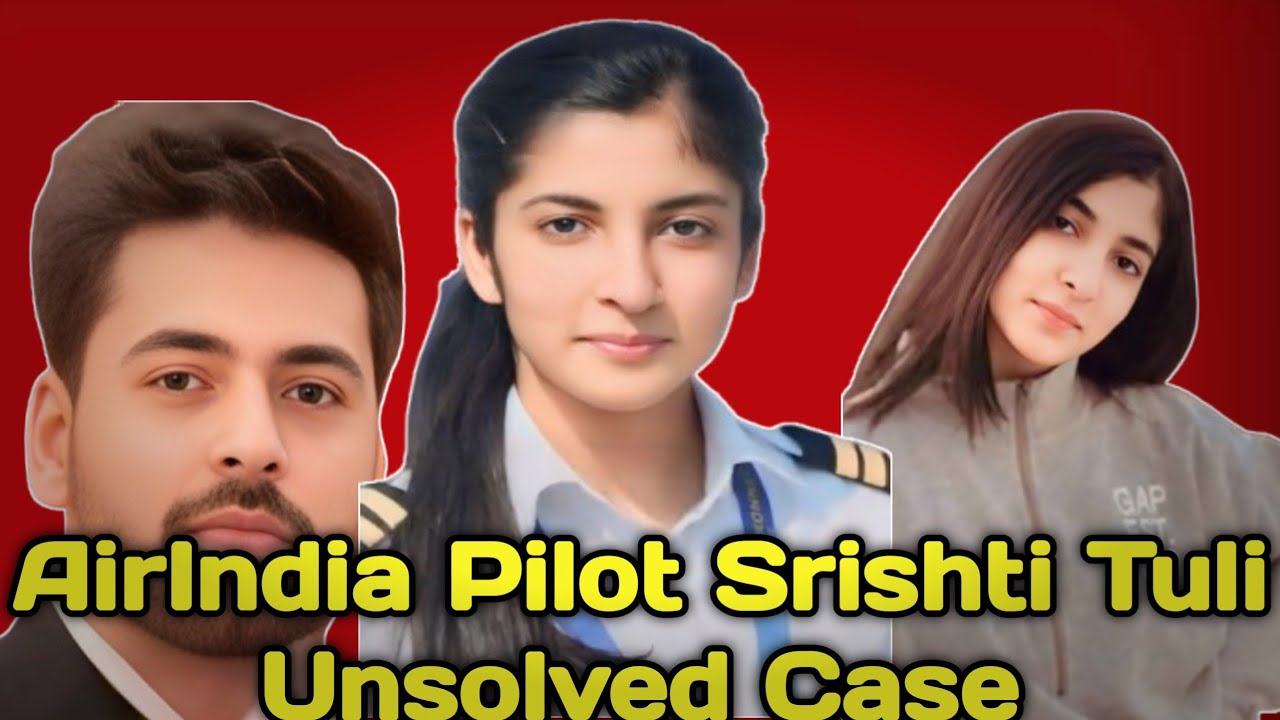 Air India Pilot Srishti Tuli Unsolved Case | जब Boyfriend ने सुनाई झूठी कहानी |