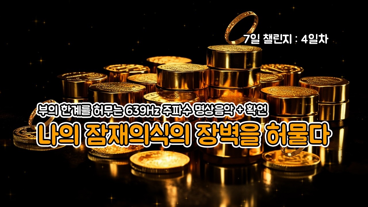 [7일 챌린지 : 4일차] 계속 틀어두세요. 나의 잠재의식의 장벽을 허물다 | 부의 한계를 허무는 639Hz 주파수 명상음악 + 확언