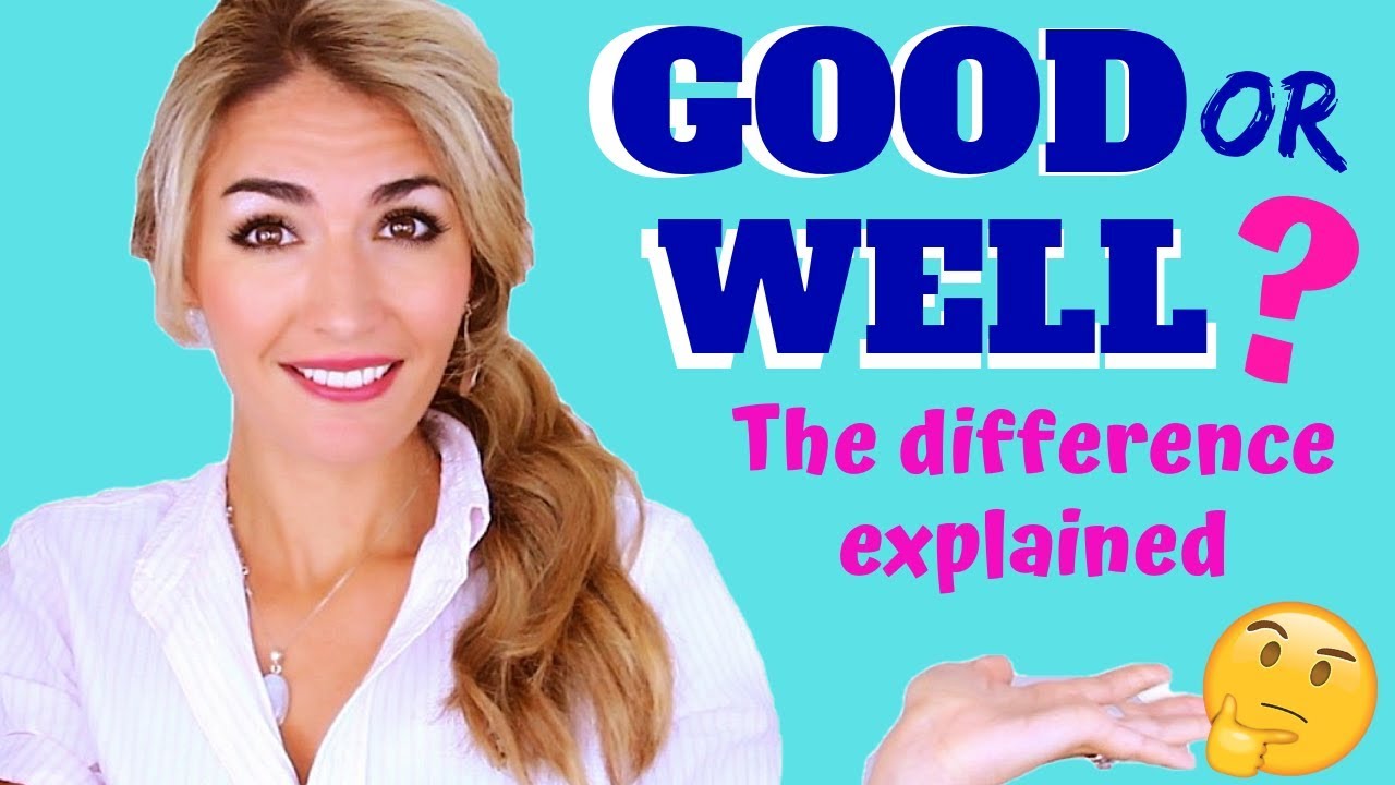 GOOD OR WELL? When to Use the ADJECTIVE and when to use the ADVERB