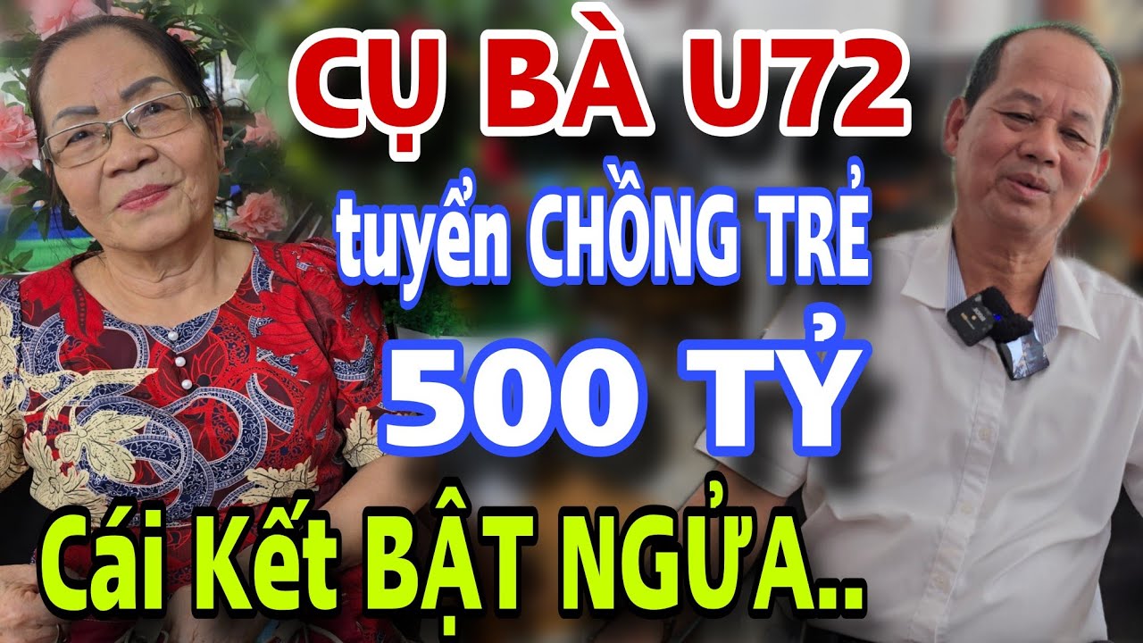 CỤ BÀ U72 TUYỂN CHỒNG TRẺ 500 Tỷ Cái Kết Bật Ngửa Luôn