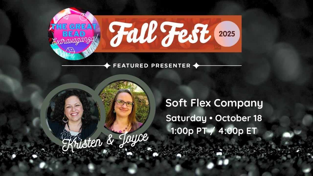 The Great Bead Extravaganza Fall Fest 2025 - Soft Flex Company w/ Kristen Fagan & Joyce Trowbridge