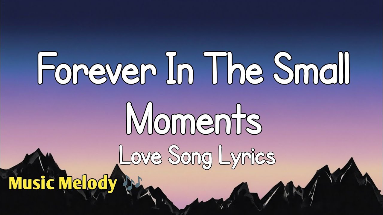 Forever In The Small Moments - Love Song (Lyrics) 😚