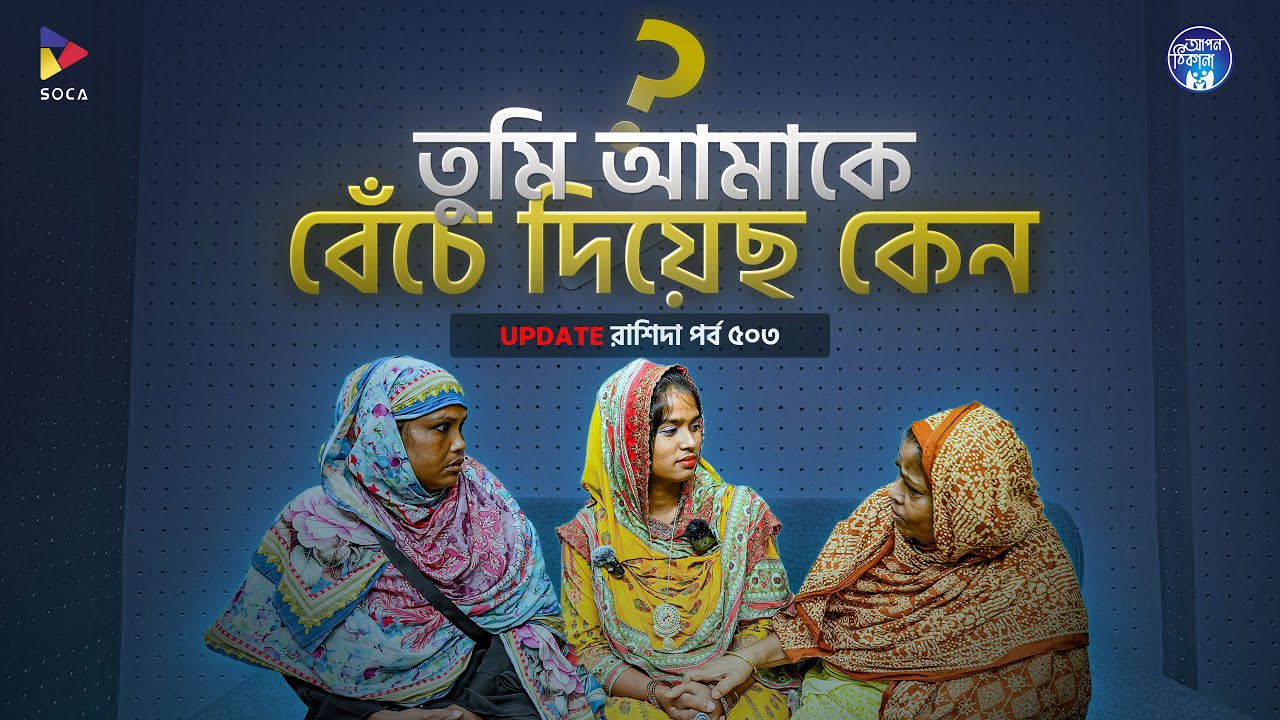 তুমি আমারে বেইচা দিছিলা ক্যান ?  Apan Thikana: 503 I Rashida I Final Update I