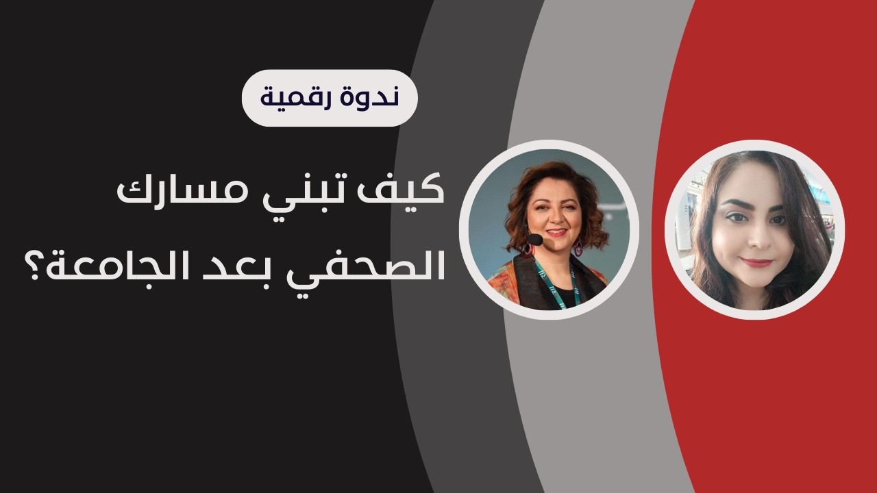 ندوة رقمية لطلبة الجامعات | كيف تبني مسارك الصحفي بعد الجامعة؟
