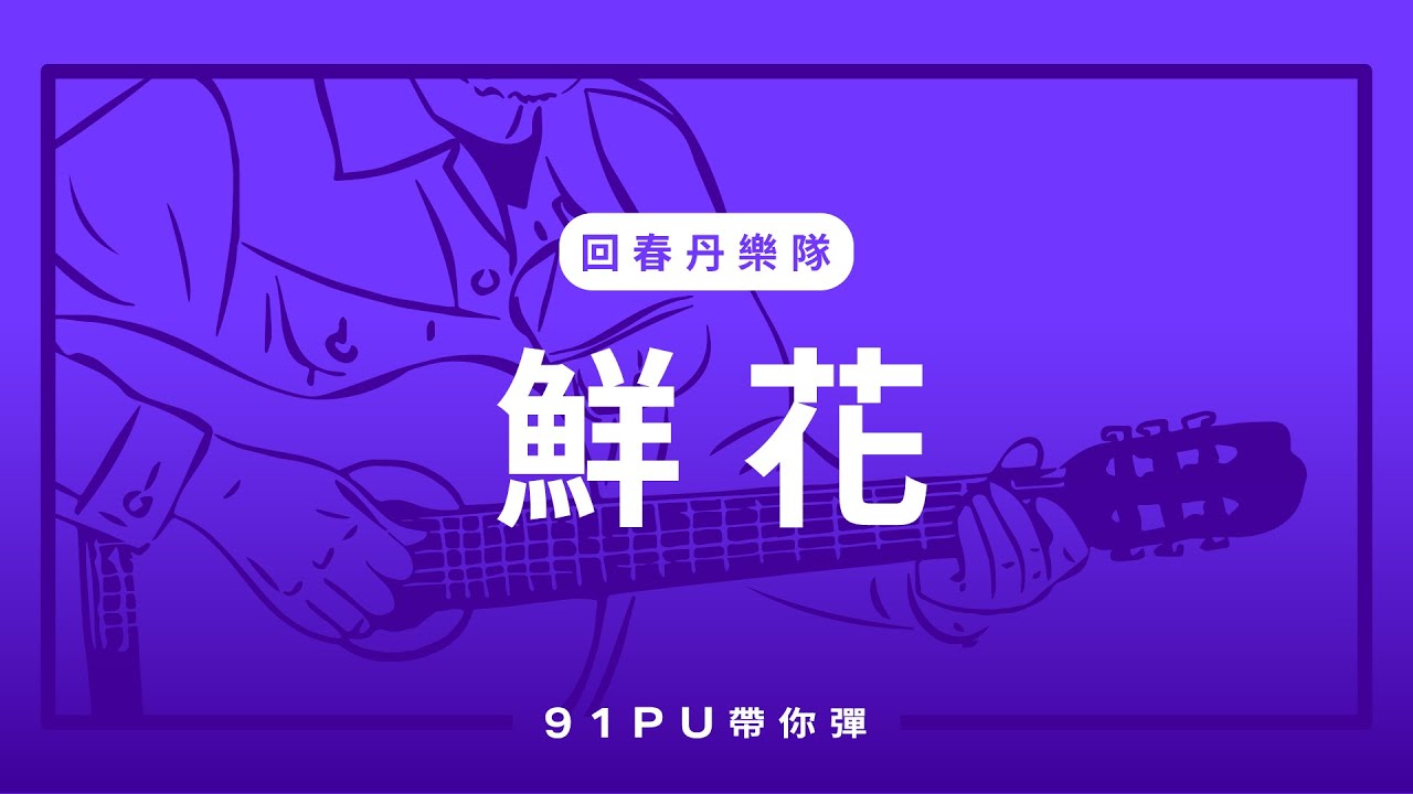 【 回春丹樂隊-鮮花 】吉他譜   | 樂隊的夏天3 | 吉他教學 | Capo 彈法 | 91PU 帶你彈 No.256
