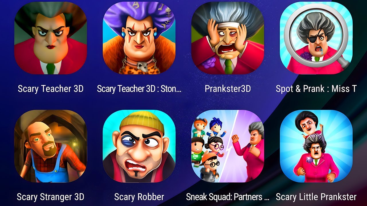 Scary Teacher 3D,Scary Teacher Stone Age,Scary Stranger 3D,Spot & Prank Miss T,Scary Robber