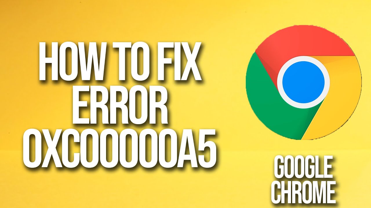 How To Fix Google Chrome Error 0xc00000a5