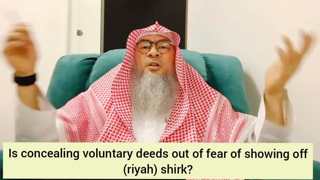 Is concealing voluntary good deeds out of fear of showing off (riya) shirk? - assim al hakeem